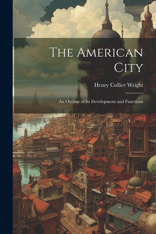 The American City: An Outline of Its Development and Functions (Paperback)