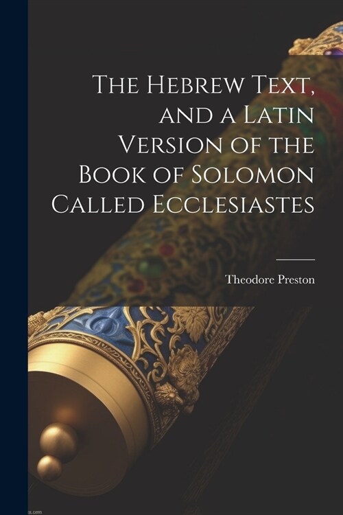 The Hebrew Text, and a Latin Version of the Book of Solomon Called Ecclesiastes (Paperback)