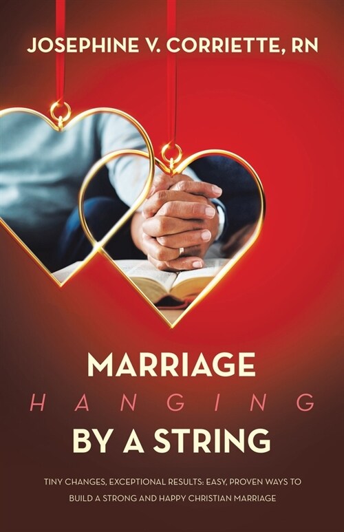 Marriage Hanging By A String: Tiny Changes, Exceptional Results: Easy, Proven Ways to Build a Strong and Happy Christian Marriage (Paperback)