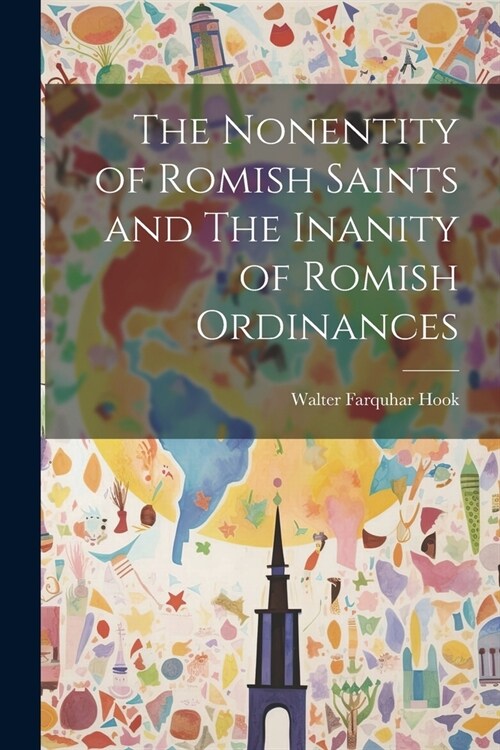 The Nonentity of Romish Saints and The Inanity of Romish Ordinances (Paperback)