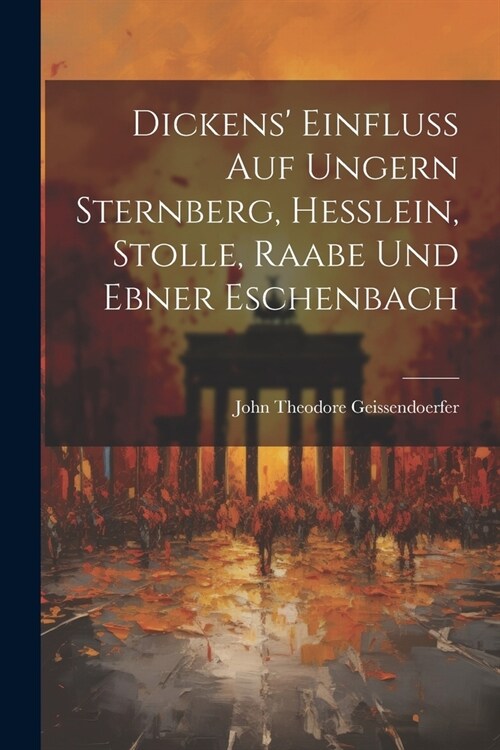 Dickens Einfluss auf Ungern Sternberg, Hesslein, Stolle, Raabe und Ebner Eschenbach (Paperback)