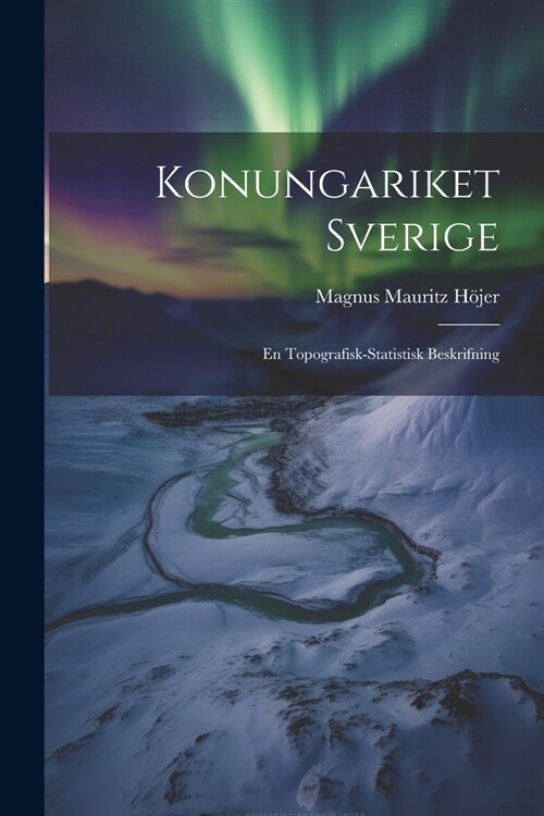 Konungariket Sverige: En Topografisk-statistisk Beskrifning (Paperback)