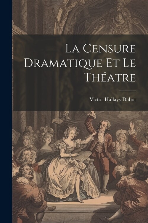 La Censure Dramatique et Le Th?tre (Paperback)