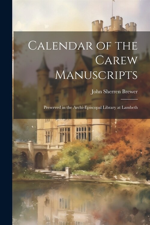 Calendar of the Carew Manuscripts: Preserved in the Archi-episcopal Library at Lambeth (Paperback)