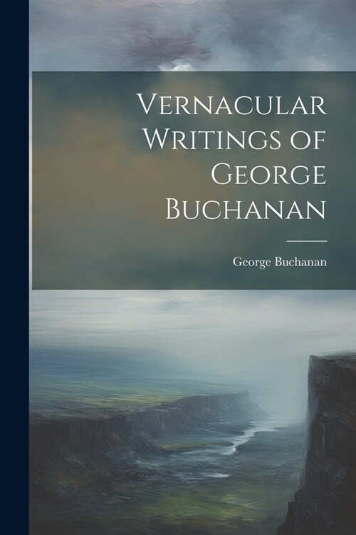 Vernacular Writings of George Buchanan (Paperback)