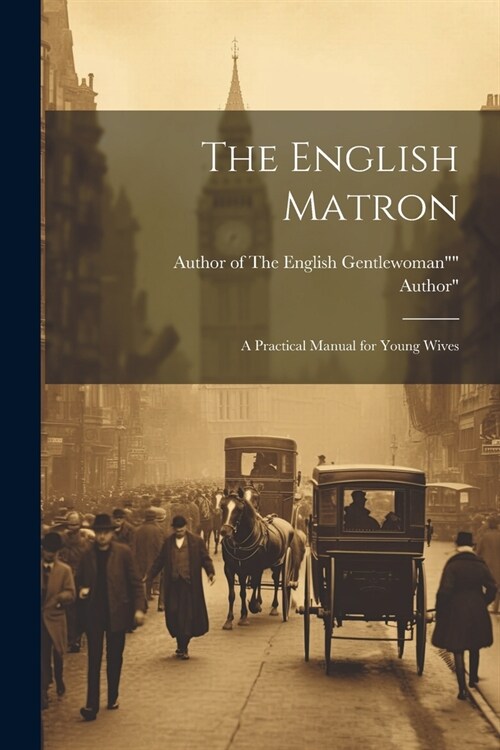 The English Matron: A Practical Manual for Young Wives (Paperback)