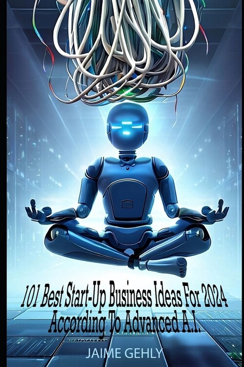 101 Best Start-Up Business Ideas For 2024 According to Advanced A.I. (Paperback)