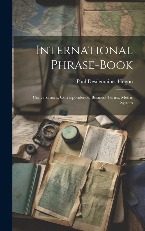 International Phrase-Book: Conversations, Correspondence, Business Terms, Metric System (Hardcover)