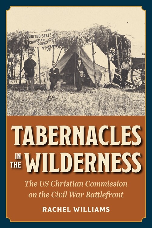 Tabernacles in the Wilderness: The Us Christian Commission on the Civil War Battlefront (Paperback)