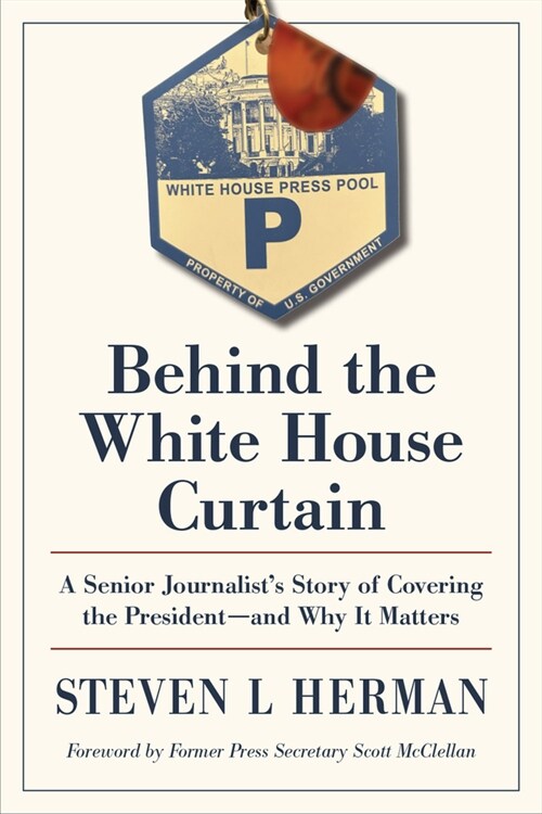 Behind the White House Curtain: A Senior Journalists Story of Covering the President--And Why It Matters (Hardcover)