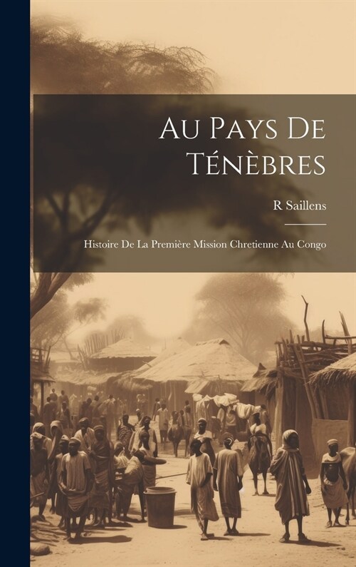 Au Pays De T??res: Histoire De La Premi?e Mission Chretienne Au Congo (Hardcover)