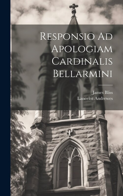 Responsio Ad Apologiam Cardinalis Bellarmini (Hardcover)