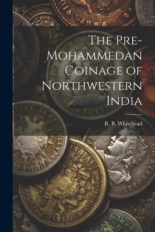 The Pre-Mohammedan Coinage of Northwestern India (Paperback)