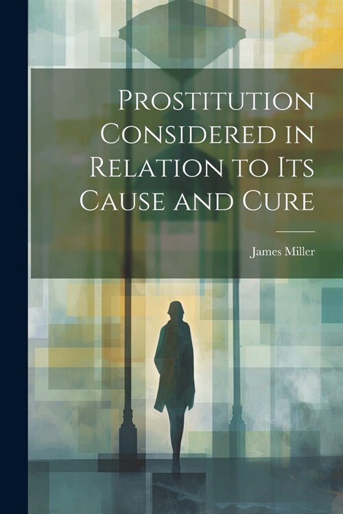 Prostitution Considered in Relation to its Cause and Cure (Paperback)