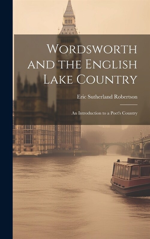 Wordsworth and the English Lake Country: An Introduction to a Poets Country (Hardcover)