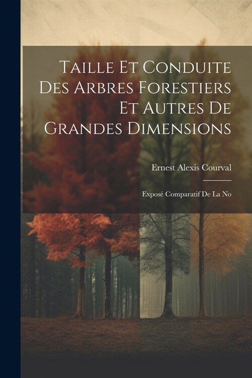 Taille et Conduite des Arbres Forestiers et Autres de Grandes Dimensions: Expos?Comparatif de la No (Paperback)