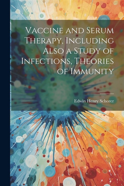 Vaccine and Serum Therapy, Including Also a Study of Infections, Theories of Immunity (Paperback)