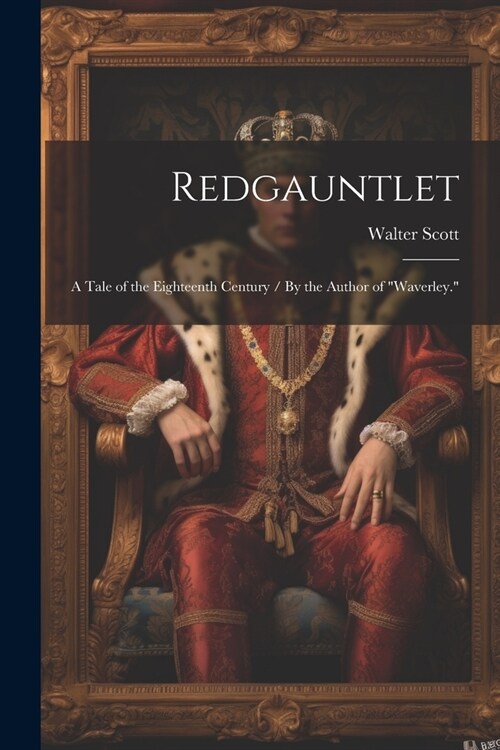 Redgauntlet: A Tale of the Eighteenth Century / By the Author of Waverley. (Paperback)