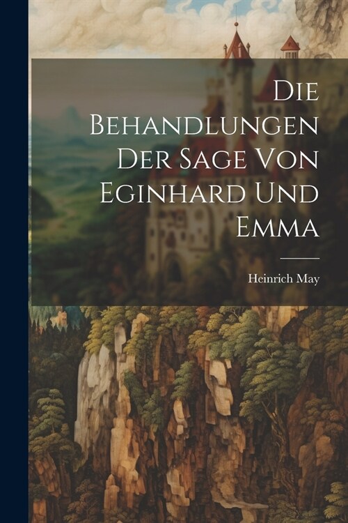 Die Behandlungen der Sage von Eginhard und Emma (Paperback)