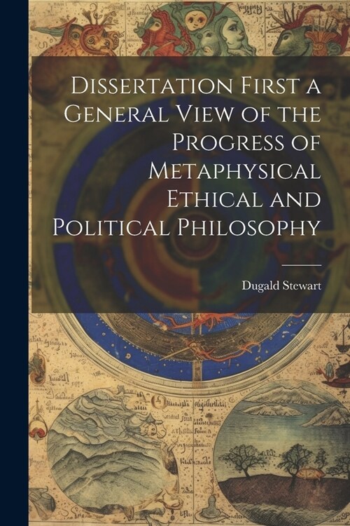 Dissertation First a General View of the Progress of Metaphysical Ethical and Political Philosophy (Paperback)