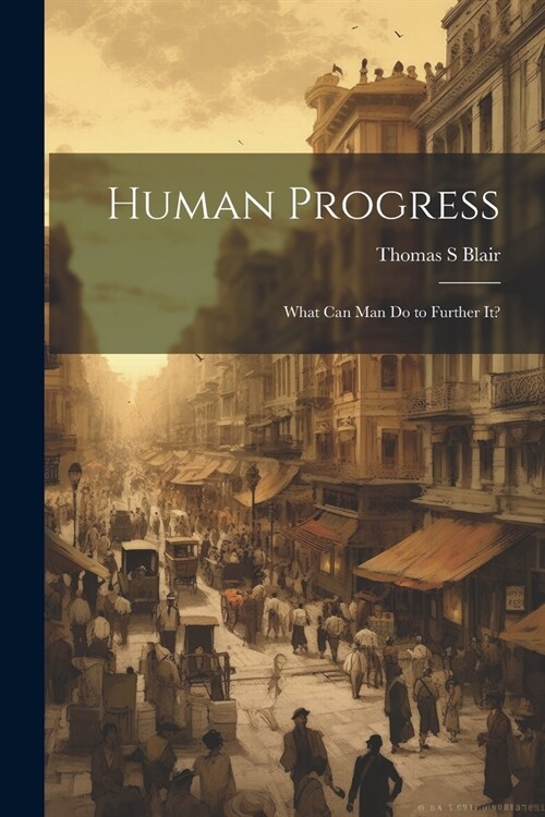Human Progress; What Can Man do to Further It? (Paperback)