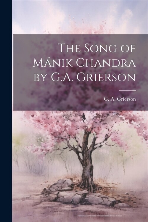 The Song of M?ik Chandra by G.A. Grierson (Paperback)