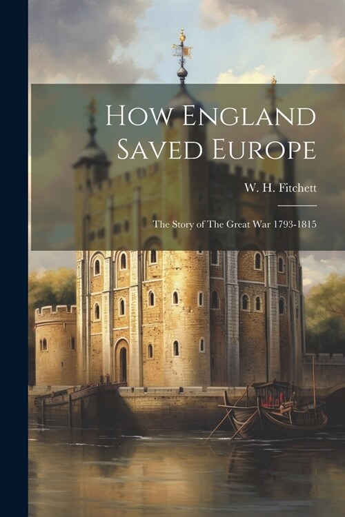 How England Saved Europe: The Story of The Great War 1793-1815 (Paperback)