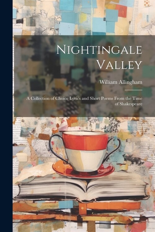 Nightingale Valley: A Collection of Choice Lyrics and Short Poems From the Time of Shakespeare (Paperback)