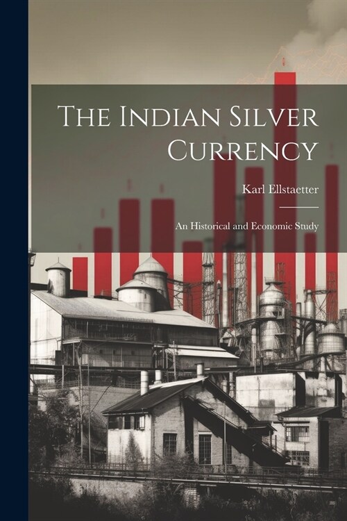 The Indian Silver Currency; an Historical and Economic Study (Paperback)