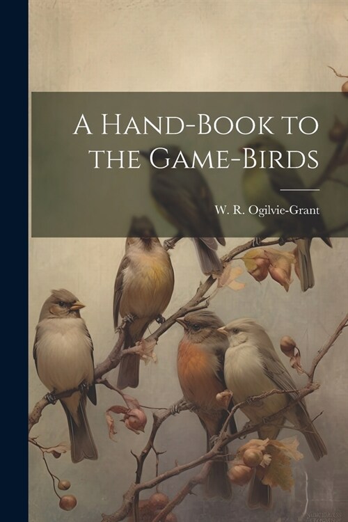 A Hand-Book to the Game-Birds (Paperback)