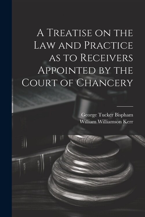 A Treatise on the Law and Practice as to Receivers Appointed by the Court of Chancery (Paperback)