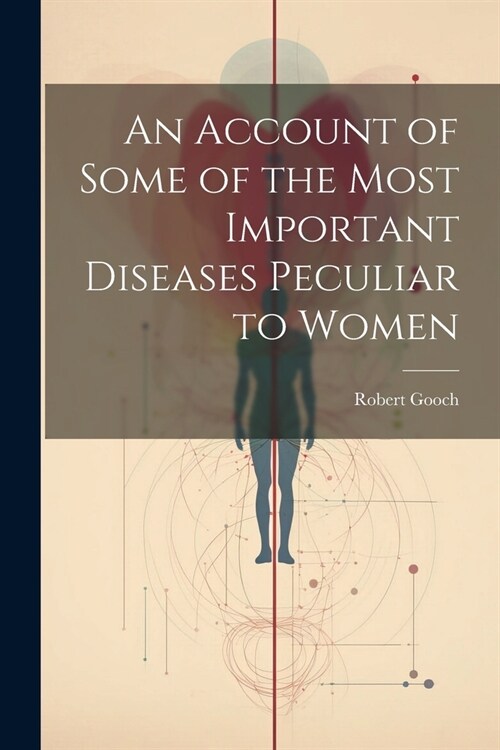 An Account of Some of the Most Important Diseases Peculiar to Women (Paperback)