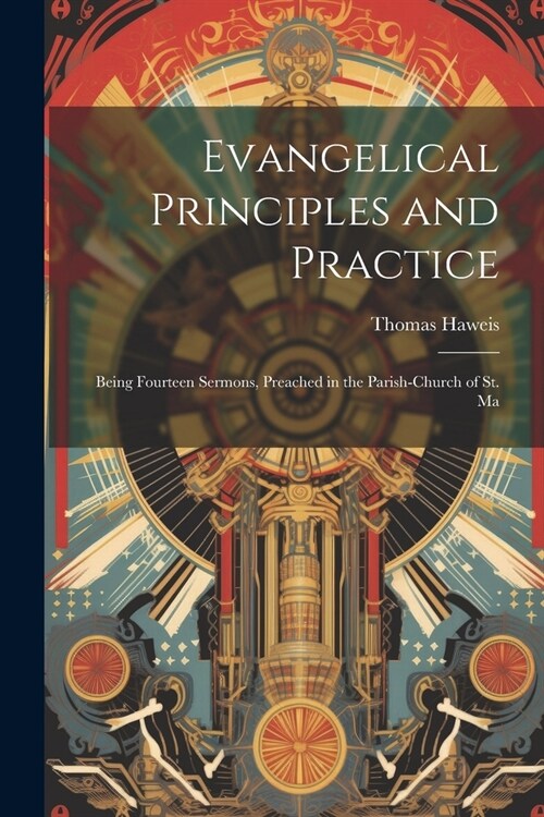 Evangelical Principles and Practice: Being Fourteen Sermons, Preached in the Parish-church of St. Ma (Paperback)