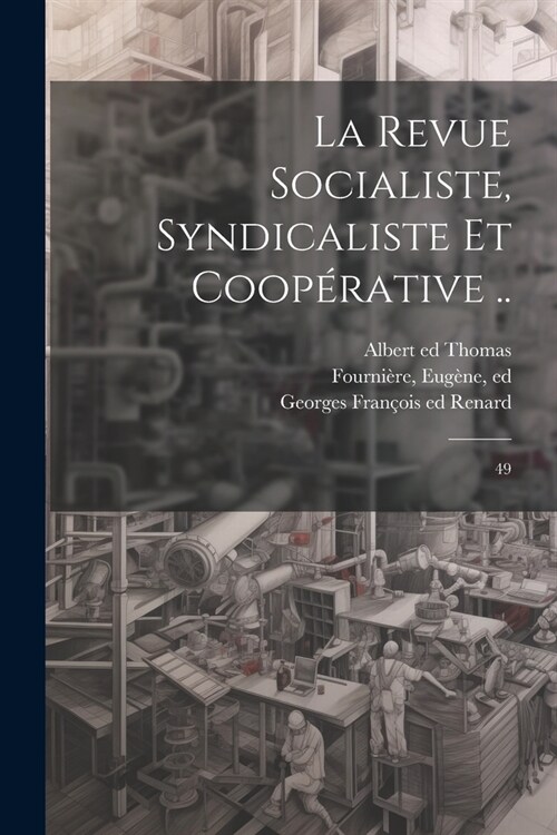 La Revue socialiste, syndicaliste et coop?ative ..: 49 (Paperback)