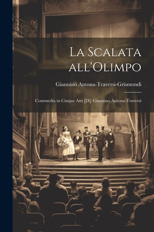 La scalata allOlimpo; commedia in cinque atti [di] Giannino Antona-Traversi (Paperback)