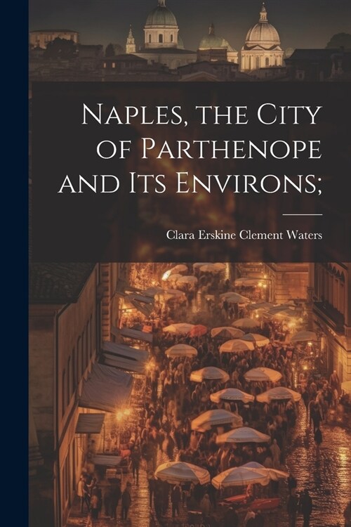 Naples, the City of Parthenope and its Environs; (Paperback)