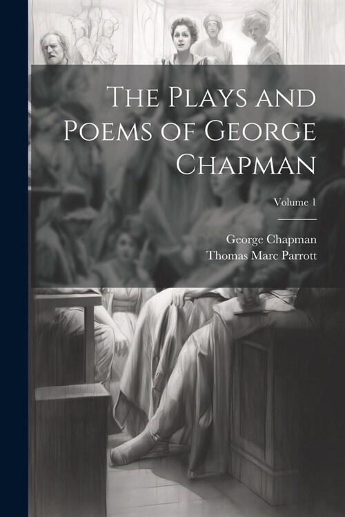 The Plays and Poems of George Chapman; Volume 1 (Paperback)