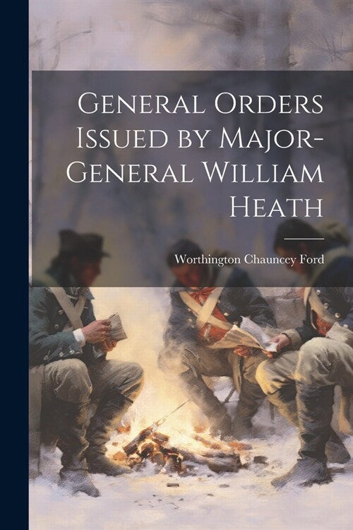 General Orders Issued by Major-General William Heath (Paperback)