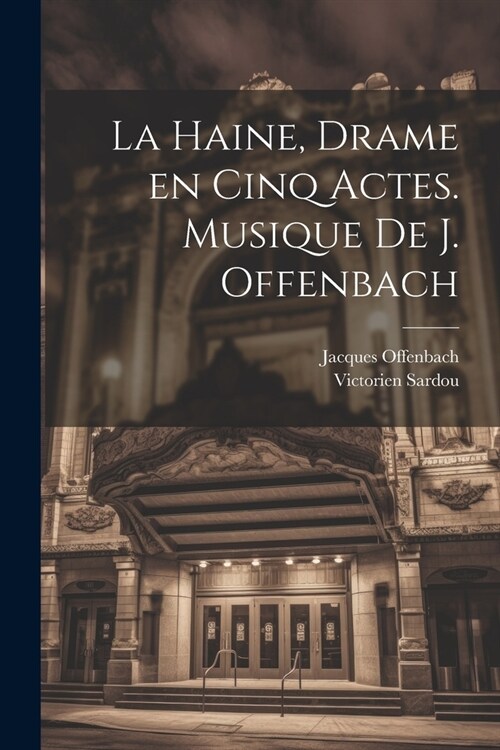 La haine, drame en cinq actes. Musique de J. Offenbach (Paperback)