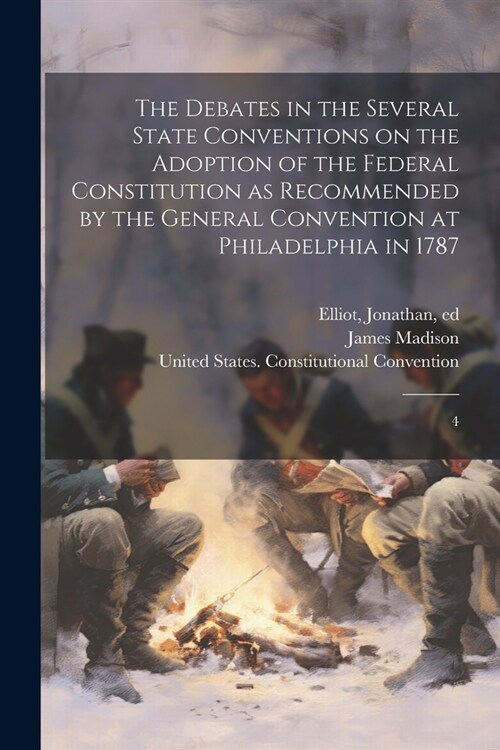 The Debates in the Several State Conventions on the Adoption of the Federal Constitution as Recommended by the General Convention at Philadelphia in 1 (Paperback)