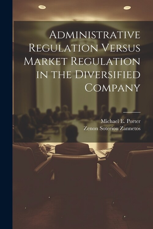 Administrative Regulation Versus Market Regulation in the Diversified Company (Paperback)