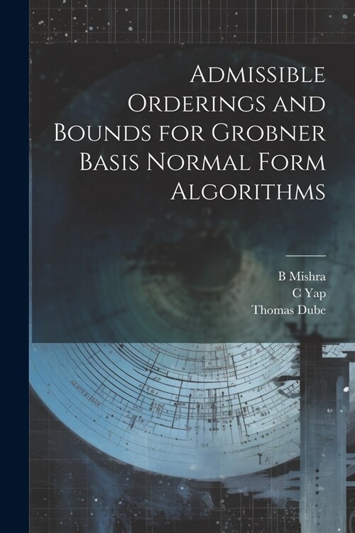 Admissible Orderings and Bounds for Grobner Basis Normal Form Algorithms (Paperback)