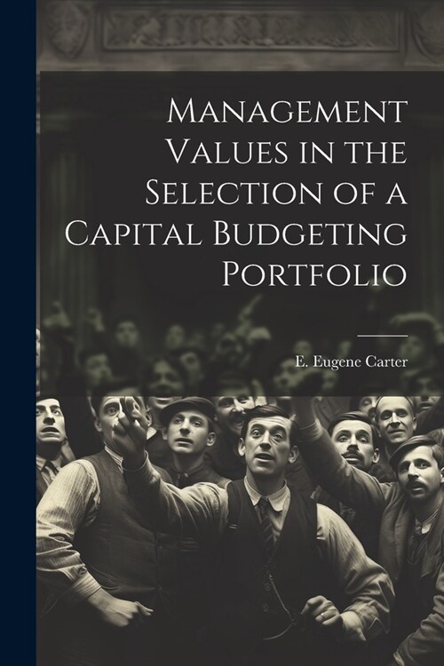 Management Values in the Selection of a Capital Budgeting Portfolio (Paperback)