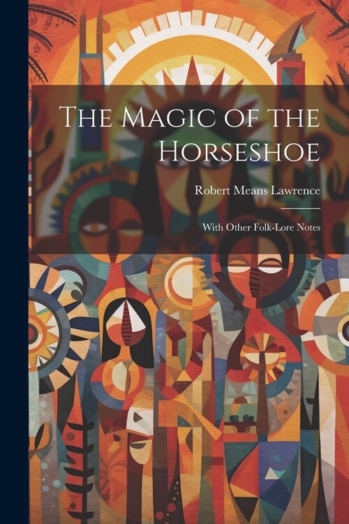 The Magic of the Horseshoe: With Other Folk-lore Notes (Paperback)