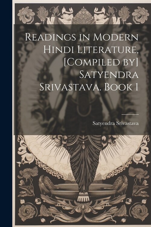 Readings in modern Hindi literature, [compiled by] Satyendra Srivastava. Book 1 (Paperback)
