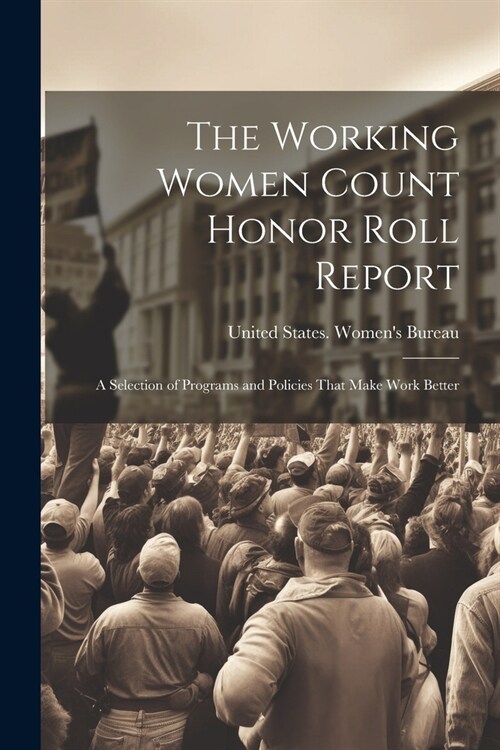 The Working Women Count Honor Roll Report: A Selection of Programs and Policies That Make Work Better (Paperback)
