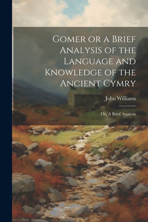 Gomer or a Brief Analysis of the Language and Knowledge of the Ancient Cymry: Or, A Brief Analysis (Paperback)