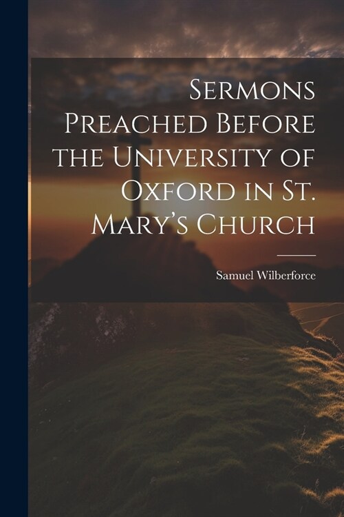 Sermons Preached Before the University of Oxford in St. Marys Church (Paperback)