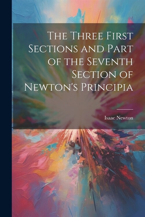 The Three First Sections and Part of the Seventh Section of Newtons Principia (Paperback)