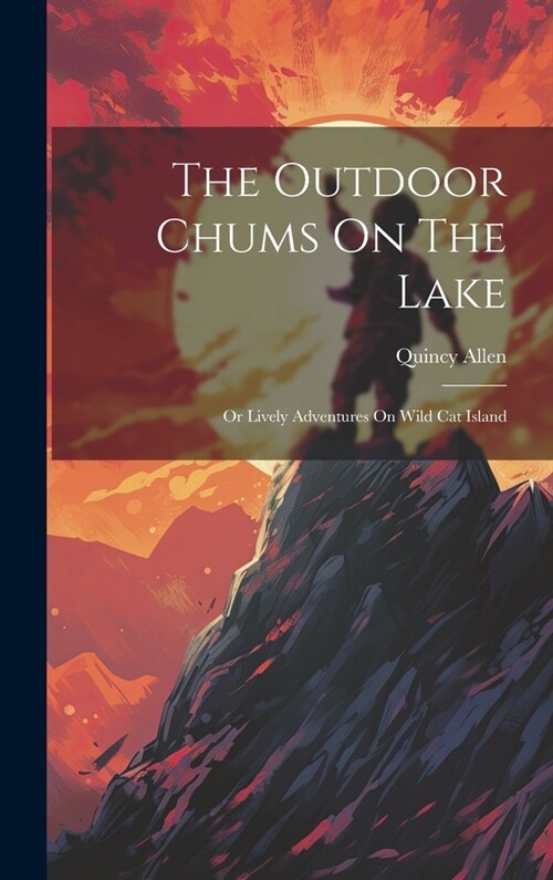 The Outdoor Chums On The Lake: Or Lively Adventures On Wild Cat Island (Hardcover)